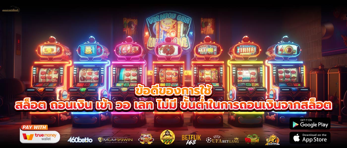 ข้อดีของการใช้สล็อต ถอนเงิน เข้า วอ เลท ไม่มี ขั้นต่ำในการถอนเงินจากสล็อต